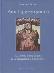Лик Премудрости Дилемма философии и перспектива софиологии (Френч)