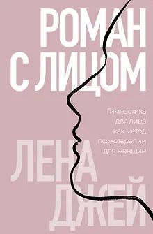 Роман с лицом. Гимнастика для лица как метод психотерапии для женщин