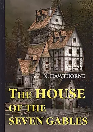 The House of the Seven Gables = Дом о семи фронтонах: роман на английском языке — 2624744 — 1