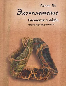 Эко-плетение. Книга третья. Растения и обувь. Часть 1. Растения