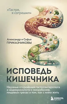 Исповедь кишечника. Научные откровения гастроэнтеролога и эндокринолога о микробиоме, пищевых грехах и том, как с ними жить