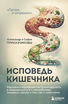 Книга Исповедь кишечника. Научные откровения гастроэнтеролога и эндокринолога о микробиоме, пищевых грехах и том, как с ними жить (Александр Приказчиков, Софья Приказчикова)