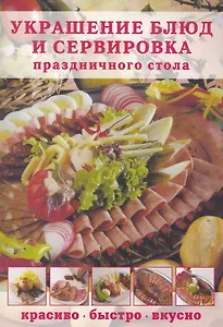 Украшение блюд и сервировка праздничного стола: Красиво быстро вкусно