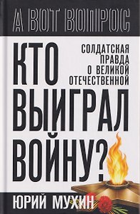 Кто выиграл войну? Солдатская правда о Великой Отечественной