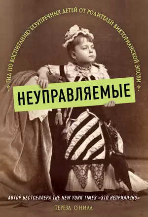 Неуправляемые. Гид по воспитанию безупречных детей от родителей викторианской эпохи — 2818811 — 1