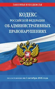 Кодекс Российской Федерации об административных правонарушениях по сост. на 01.10.26 / КоАП РФ
