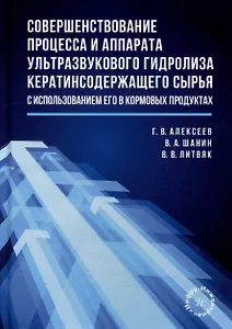 Совершенствование процесса и аппарата ультразвукового гидролиза кератинсодержащего сырья с использованием его в кормовых продуктах: монография