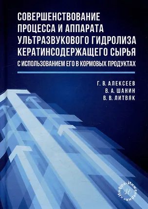 Книга Совершенствование процесса и аппарата ультразвукового гидролиза кератинсодержащего сырья с использованием его в кормовых продуктах: монография (Геннадий Алексеев, Владимир Литвяк, Вячеслав Шанин)