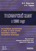 Книга Транспортный налог в 2006 году. Постатейный комментарий к главе 28 части второй Налогового кодекса Российской Федерации (Вера Парыгина)