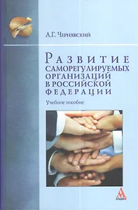 Развитие саморегулируемых организаций в Российской Федерации: Учебное пособие /Чернявский А.Г.