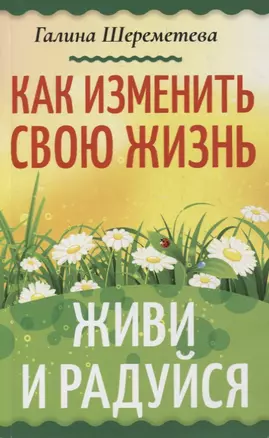 Как изменить свою жизнь. Живи и радуйся — 2925721 — 1