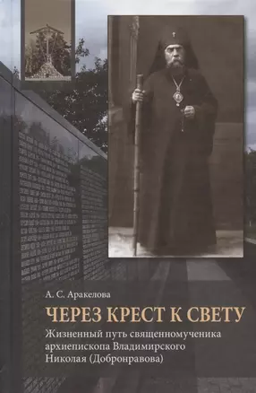 Через Крест к свету. Жизненный путь священномученика архиепископа Владимирского Николая (Добронравова) — 2866228 — 1