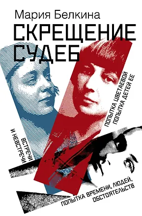 Книга Скрещение судеб : Попытка Цветаевой. Попытка детей ее. Попытка времени, людей, обстоятельств. Встречи и невстречи (Мария Белкина)