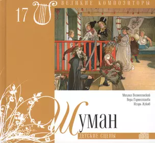 Великие композиторы. Том 17. Роберт Шуман (1810-1856). (+CD "Детские сцены") — 2431589 — 1