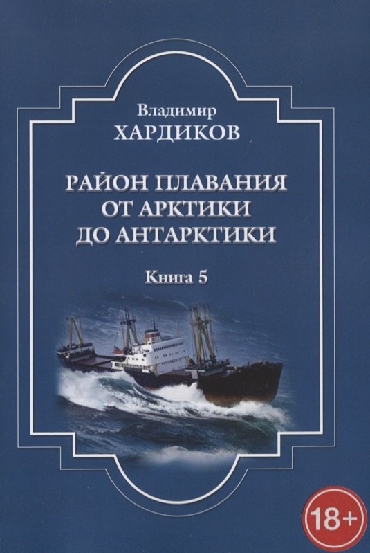 

Район плавания от Арктики до Антарктики. Книга 5