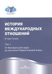 История международных отношений. В трех томах. Том I. От Весфальского мира до окончания Первой мировой войны. Учебник