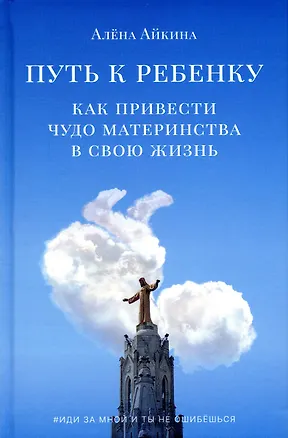 Книга Путь к ребенку. Как привести чудо материнства в свою жизнь (Алена Айкина)