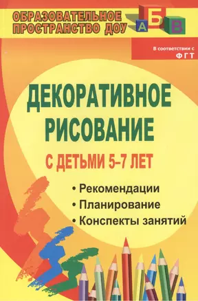 Декоративное рисование с детьми 5-7 лет. Рекомендации, планирование, проекты занятий — 2383563 — 1