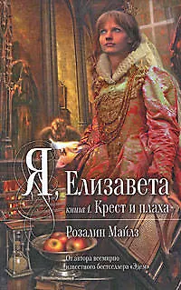 Книга Я, Елизавета: в 2-х кн. Кн.1: Крест и плаха / (Мона Лиза). Майлз Р. (Эксмо) (Розалин Майлз)