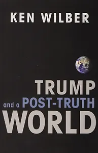 Trump and a Post-Truth World (м) Wilber