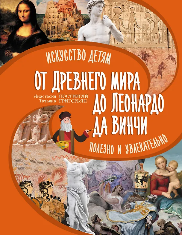 Книга От Древнего Мира до Леонардо да Винчи: искусство детям полезно и увлекательно (Анастасия Постригай, Татьяна Григорьян) — 1
