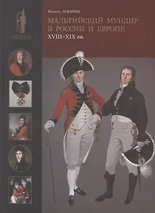 Мальтийский мундир в России и Европе: XVIII–XIX вв. / Maltese Uniforms in Russia and Europe in the 18TH and 19TH Centuries
