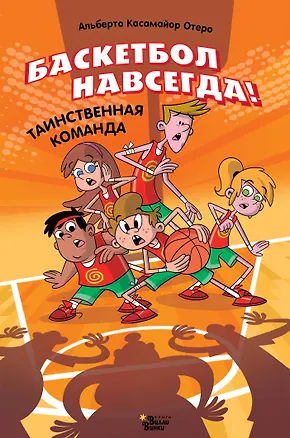 Книга Баскетбол навсегда! Таинственная команда (Альберто Касамайор Отеро)