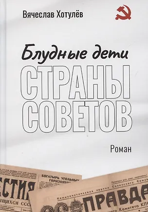 Книга Блудные дети страны Советов: роман (Вячеслав Хотулев)