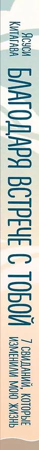 Книга Благодаря встрече с тобой. Семь свиданий, которые изменили мою жизнь (Ясуси Китагава) — 3