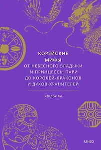 Корейские мифы. От Небесного владыки и принцессы Пари до королей-драконов и духов-хранителей