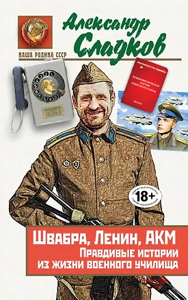 Книга Швабра,Ленин,АКМ.Правдивые истории из жизни военного училища (Александр Сладков)