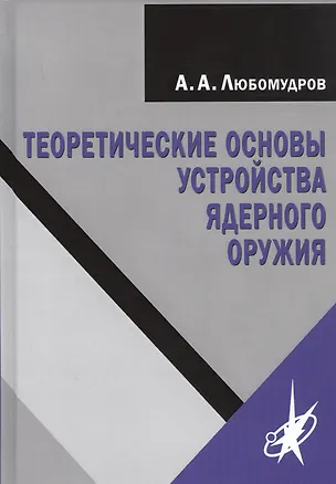 Книга Теоретические основы устройства ядерного оружия (Александр Любомудров)