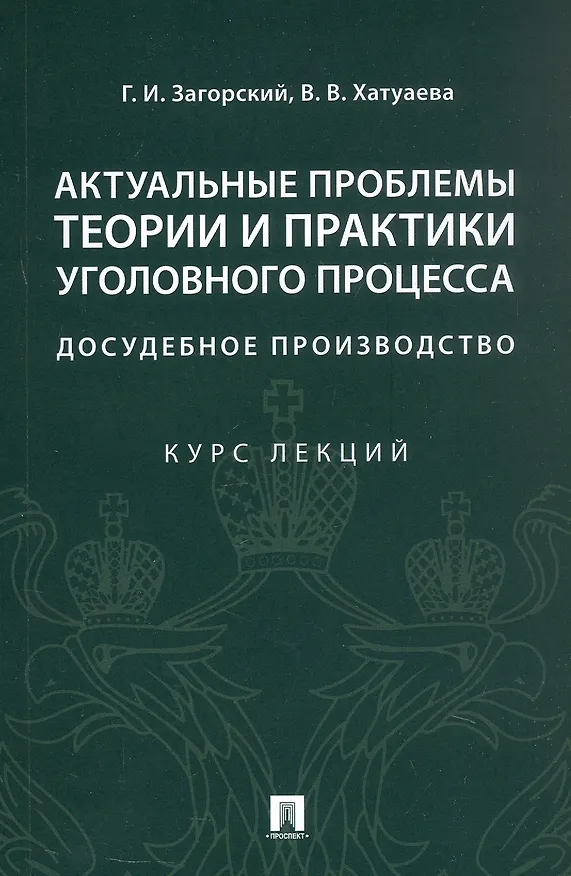Книга Актуальные проблемы теории и практики уголовного процесса. Досудебное производство. Курс лекций (Геннадий Загорский, Виктория Хатуаева) — 1