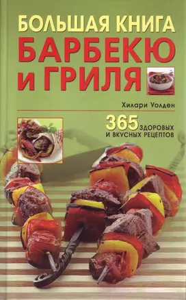 Большая книга барбекю и гриля: 365 здоровых и вкусных рецептов — 2203042 — 1