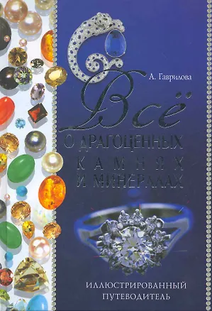 Книга Все о драгоценных камнях и минералах. Иллюстрированный путеводитель / Гаврилова А. и др. (Рипол) ()