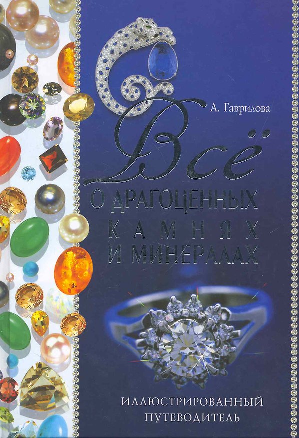 Книга Все о драгоценных камнях и минералах. Иллюстрированный путеводитель / Гаврилова А. и др. (Рипол) () — 1