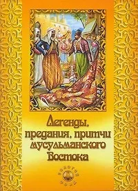Легенды, предания, притчи мусульманского Востока