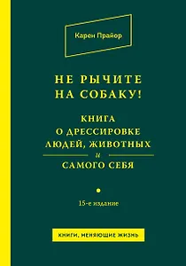 Не рычите на собаку! Книга о дрессировке людей, животных и самого себя!