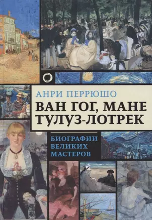 Ван Гог, Мане, Тулуз-Лотрек. Биографии великих мастеров — 2751921 — 1