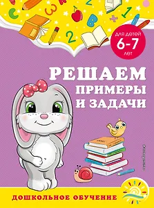 Решаем примеры и задачи: для детей 6-7 лет