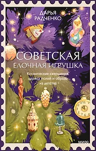Советская елочная игрушка. Космические свершения, царица полей и образы из детства
