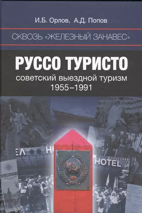 Сквозь железный занавес Руссо туристо Советский выездной туризм 1955-1991 (Орлов) — 2549636 — 1