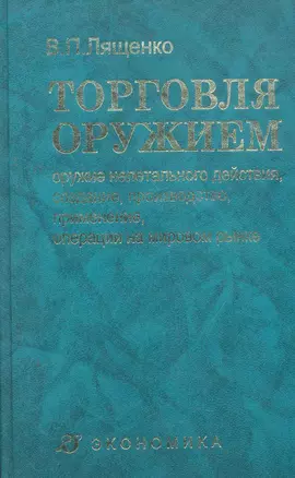 Торговля оружием: оружие нелетального действия, создание, производство, применение, операции на мировом рынке / Лященко В. (Экономика) — 2276966 — 1