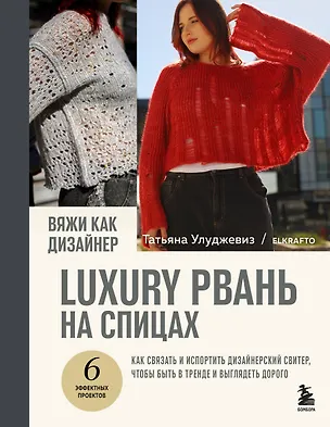 Книга Вяжи как дизайнер. Luxury рвань на спицах. Как связать и испортить дизайнерский свитер, чтобы быть в тренде и выглядеть дорого (Татьяна Улуджевиз)