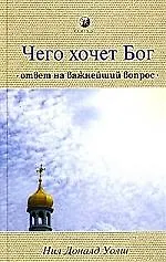 Книга Чего хочет Бог: Ответ на важнейший вопрос (Нил Уолш)