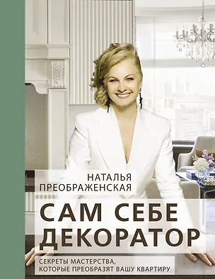 Книга Сам себе декоратор. Секреты мастерства, которые преобразят вашу квартиру (Наталья Преображенская)
