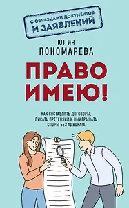 Право имею! Как составлять договоры, писать претензии и выигрывать споры без адвоката
