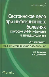 Сестринское дело при инфекционных болезнях с курсом ВИЧ-инфекции и эпидемиологии : учебник / 4-е изд., перераб.