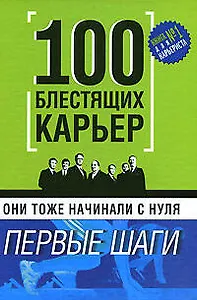 Они тоже начинали с нуля: 100 блестящих карьер: Первые шаги