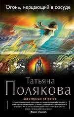 Книга Огонь, мерцающий в сосуде: роман (Татьяна Полякова) — 1